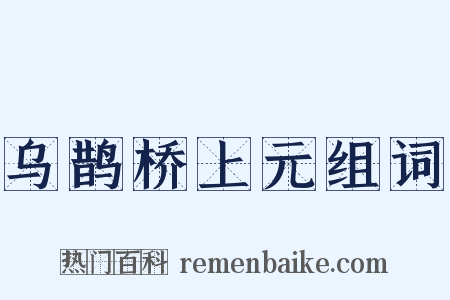 乌鹊桥上元组词是什么意思的图片